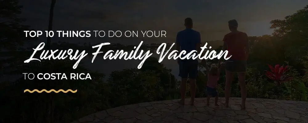 10-things-to-do-on-your-luxury-family-vacation-to-costa-rica
